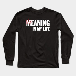 New meaning in my life Long Sleeve T-Shirt